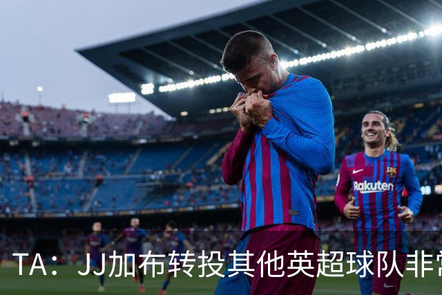 TA：JJ加布转投其他英超球队非常复杂，皇马早已着手运作签下他